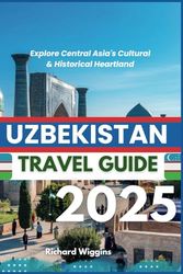 UZBEKISTAN TRAVEL GUIDE 2025: Explore Central Asia's Cultural & Historical Heartland