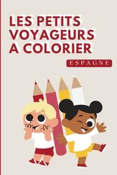 Livre de coloriage – Les petits voyageurs à colorier Espagne | Cahier de coloriage pour Enfants 6-10 Ans | Histoire de vacances, aventures et voyages: ... de vacances (Les Petits Voyageurs en Europe)