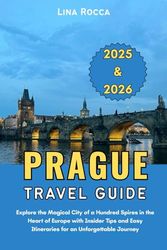 Prague Travel Guide 2025 & 2026: Explore the Magical City of a Hundred Spires in the Heart of Europe with Insider Tips and Easy Itineraries for an Unforgettable Journey