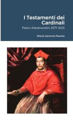 I Testamenti dei Cardinali: Pietro Aldobrandini (1571-1621)