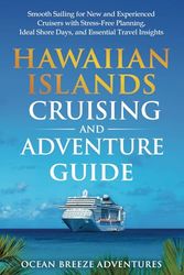 Hawaiian Islands Cruising and Adventure Guide: Smooth Sailing for New and Experienced Cruisers with Stress-Free Planning, Ideal Shore Days, and Essential Travel Insights