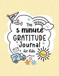 The 5 minute Gratitude Journal for Kids: A Daily Journal for Children to Practice Gratitude and Positivity: Practice Gratitude and Mindfulness, Growth ... Boost Children's Happiness and Appreciation