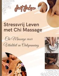 Stressvrij Leven met Chi Massage: Chi Massage voor Vitaliteit en Ontspanning