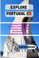 Explore Portugal: "Unveiling Portugal's Charms: A Traveler's Guide to Exquisite Landscapes, Rich Culture, and Memorable Adventures"