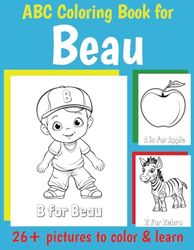 ABC Coloring Book for Beau: Personalized Book for Beau with Alphabet Pictures to Color for 1 2 3 4 5 6 Year Olds