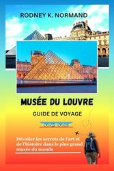 Musée du Louvre Guide de voyage 2025-2026: Dévoiler les secrets de l'art et de l'histoire dans le plus grand musée du monde