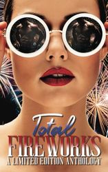 Total Fireworks: A Limited Edition Anthology