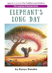 "Elephant's Long Day" ~The Long Day of Animals Series~ : Ages 0, 1, 2, 3, 4, 5 For Toddlers and Children