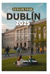 GUÍA DE VIAJE DE DUBLÍN 2025: Donde el encanto celta se encuentra con el bullicio de la ciudad
