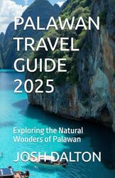 PALAWAN TRAVEL GUIDE 2025: Exploring the Natural Wonders of Palawan