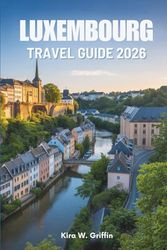 LUXEMBOURG TRAVEL GUIDE 2026: Discover the Charming Villages and Historic Sites of Europe