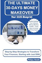 The Ultimate 30-days Money Makeover: Your 2025 Blueprint: Step-by-Step Strategies to Transform Your Finances, Starting with Just $500