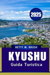 GUIDA TURISTICA DI KYUSHU 2025: Avventura, cultura e delizie culinarie"
