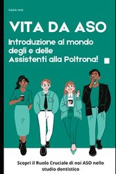 VITA DA ASO: introduzione al mondo degli e delle Assistenti alla Poltrona!: Scopri il Ruolo Cruciale di noi ASO nello studio dentistico