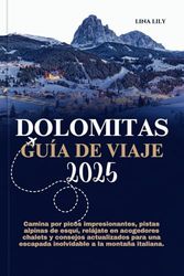 DOLOMITAS GUÍA DE VIAJE 2025: Camina por picos impresionantes, pistas alpinas de esquí, relájate en acogedores chalets y consejos actualizados para una escapada inolvidable a la montaña italiana.