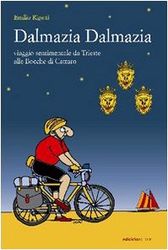 Dalmazia Dalmazia! Viaggio sentimentale da Trieste alle Bocche di Cattaro