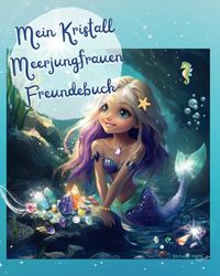 Mein Kristall Meerjungfrauen Freundebuch: Als wundervolle Erinnerung und als Geschenk mit Fantasiefragen für die Stärkung des Selbstwerts für Grundschüler/innen