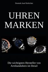 UHRENMARKEN und ihre Geschichte: Die wichtigsten Uhrenhersteller von Armbanduhren im Detail