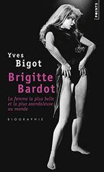 Brigitte Bardot: La femme la plus belle et la plus scandaleuse au monde