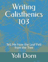 Writing Calisthenics 103: Tell Me How the Leaf Fell from the Tree