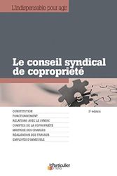 Le conseil syndical de copropriété : Constitution, Fonctionnement, Relations avec le syndic, Comptes de la copropriété, Maîtrise des charges, Réalisations des travaux, Employés d'immeuble