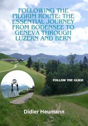 Following the pilgrim route: The essential journey from Bodensee to Geneva through Luzern and Bern