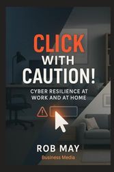 Click With Caution!: Cyber Resilience at Work and at Home