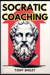 Socratic Coaching: A Guide to Empowered Thinking and Growth
