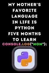 My mother's Favorite Language in Life is PYTHON FIVE Months To Learn: Favorite Language in Life is PYTHON Mother's day notebook for mom coder love for ... can write PYTHON codes, To Learn PYTHON Code