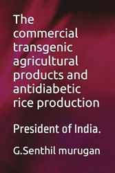 The commercial transgenic agricultural products and antidiabetic rice production: President of India.