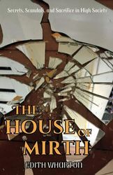 The House of Mirth: Secrets, Scandals, and Sacrifice in High Society (Annotated)