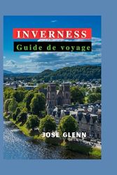Inverness Guide de voyage: Découvrez le cœur des Highlands écossais