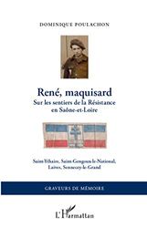 René, maquisard: Sur les sentiers de la Résistance en Saône-et-Loire Saint-Ythaire, Saint-Gengoux-le-National, Laives, Sennecey-le-Grand