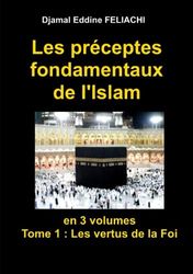 LES PRECEPTES FONDAMENTAUX DE L'ISLAM: En 3 volumes. Tome 1 : Les vertus de la Foi