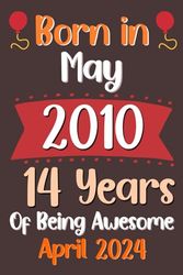 Born in May 2010 , 14 years of being awesome: Happy 14th Birthday 14 Years Old Gift Idea for Boys, Girls, Women, Men, Her, Him, Wife, Husband, Woman, ... Anniversary Present, Card Alternative 2024
