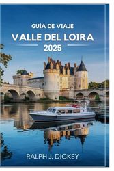 GUÍA DE VIAJE VALLE DEL LOIRA 2025: Descubra castillos de cuento de hadas, vinos de clase mundial y un encanto atemporal.