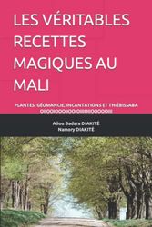 LES VÉRITABLES RECETTES MAGIQUES AU MALI: PLANTES, GÉOMANCIE, INCANTATIONS ET THIÈBISSABA