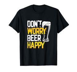 Don't Worry Beer Happy Funny Maglietta
