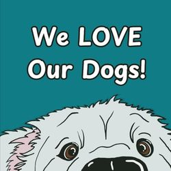 We LOVE Our Dogs!