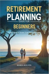 Retirement Planning Guide for Beginners: Simple Steps to Secure Your Financial Future