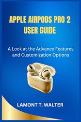 APPLE AIRPODS PRO 2 USER GUIDE: A Look at the Advanced Features and Customization Options