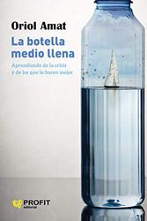 La botella medio llena: Aprendiendo de la crisis y de los que lo hacen mejor (PROFIT)