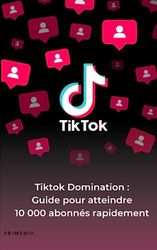 Tiktok Domination : Guide pour atteindre 10 000 abonnés rapidement