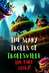 The Scary Trolls of Trollsville: FULL STORY: A Heartwarming Tale of Friendship, Laughter, and Unity (TrollsVille Series)