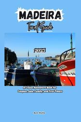 MADEIRA TRAVEL GUIDE 2025: A Cruise Adventure Book for Couples, Solo, Family, and First Timers
