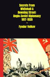 Secrets From Whitehall and Downing Street: Anglo-Soviet Diplomacy 1917-1939