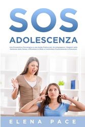 SOS ADOLESCENZA: Una Prospettiva Psicologica e una Guida Pratica per Accompagnare i Ragazzi nella Gestione dello Stress, Affrontare le Sfide e Controllare Positivamente le Emozioni