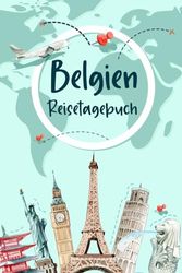 Belgien Reisetagebuch: Urlaubstagebuch und Reiseplaner zum Ausfüllen für Belgien | Beste Geschenke für Freunde, die Gerne Reisen | Belgien Geschenk Tagebuch