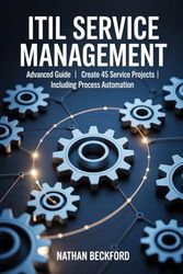 ITIL Service Management: Advanced Guide | Create 45 Service Projects | Including Process Automation