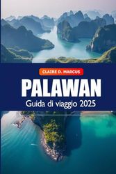 Palawan Guida di Viaggio 2025: Scopri le Filippine Destinazione imperdibile, Giro delle isole, Spiagge, Attrazioni e Avventura in Asia